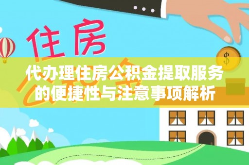 郧西代办理住房公积金提取服务的便捷性与注意事项解析