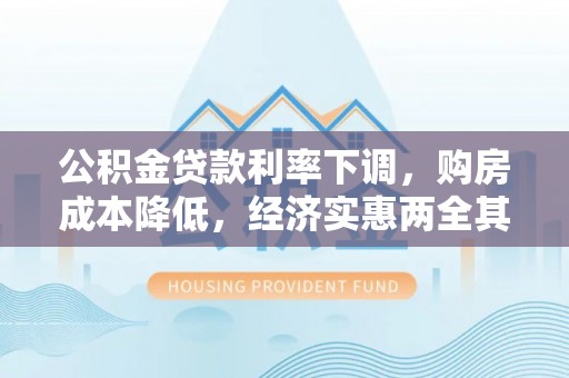 郧西公积金贷款利率下调，购房成本降低，经济实惠两全其美