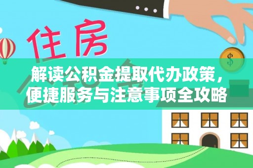 郧西解读公积金提取代办政策，便捷服务与注意事项全攻略