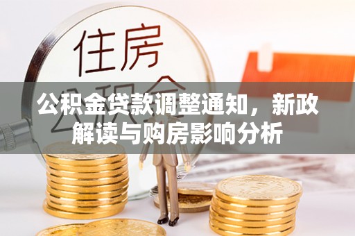 郧西公积金贷款调整通知，新政解读与购房影响分析