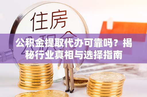 郧西公积金提取代办可靠吗？揭秘行业真相与选择指南
