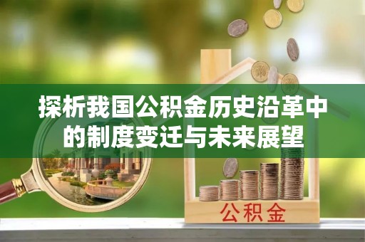郧西探析我国公积金历史沿革中的制度变迁与未来展望