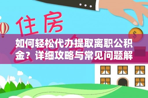 郧西如何轻松代办提取离职公积金？详细攻略与常见问题解析