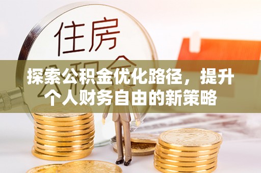 郧西探索公积金优化路径，提升个人财务自由的新策略