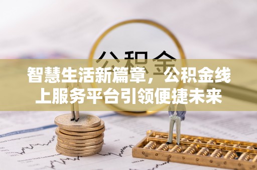 郧西智慧生活新篇章，公积金线上服务平台引领便捷未来