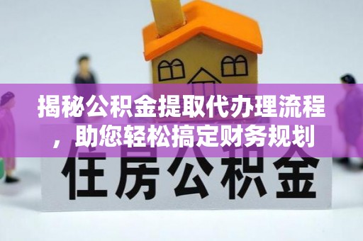 郧西揭秘公积金提取代办理流程，助您轻松搞定财务规划
