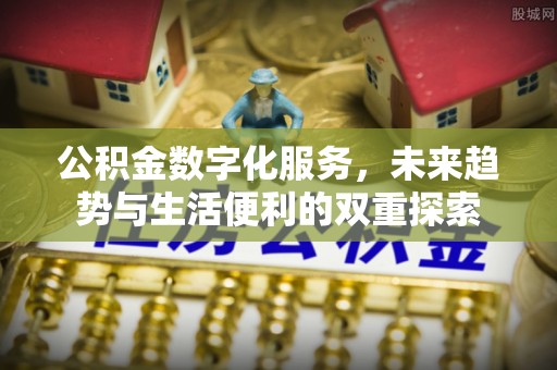 郧西公积金数字化服务，未来趋势与生活便利的双重探索