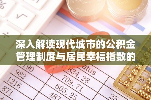 郧西深入解读现代城市的公积金管理制度与居民幸福指数的关联