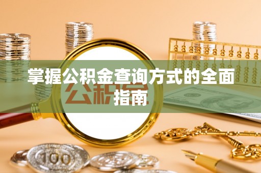 郧西掌握公积金查询方式的全面指南