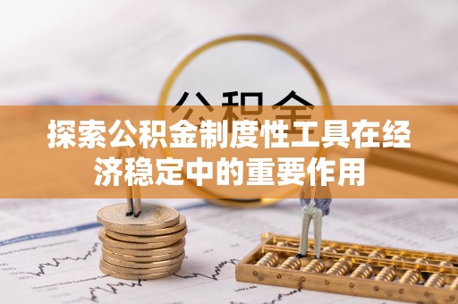 郧西探索公积金制度性工具在经济稳定中的重要作用