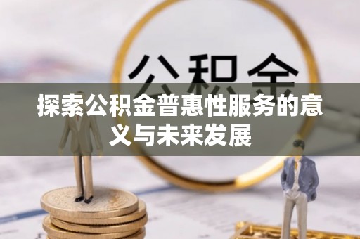 郧西探索公积金普惠性服务的意义与未来发展
