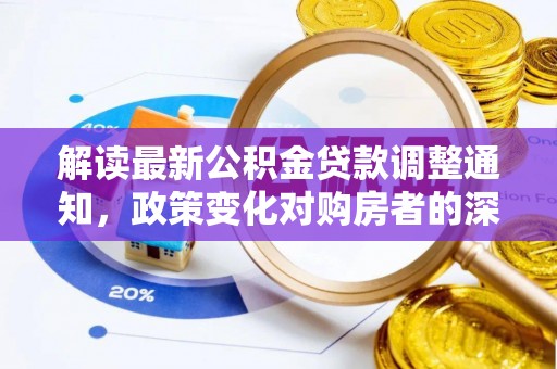 郧西解读最新公积金贷款调整通知，政策变化对购房者的深远影响