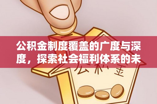 郧西公积金制度覆盖的广度与深度，探索社会福利体系的未来方向