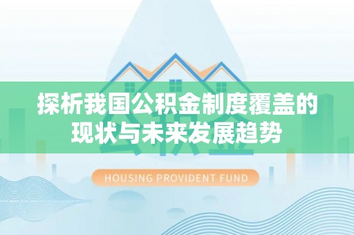 郧西探析我国公积金制度覆盖的现状与未来发展趋势