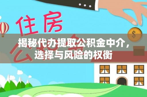 郧西揭秘代办提取公积金中介，选择与风险的权衡