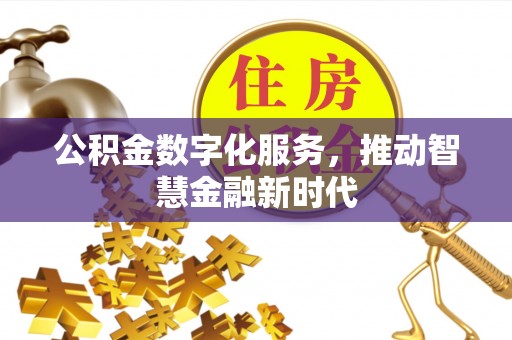郧西公积金数字化服务，推动智慧金融新时代