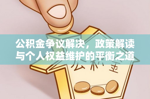 郧西公积金争议解决，政策解读与个人权益维护的平衡之道