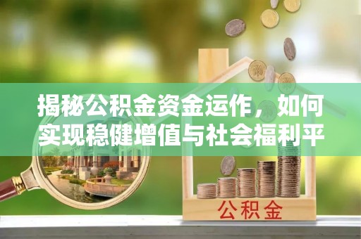 郧西揭秘公积金资金运作，如何实现稳健增值与社会福利平衡