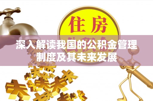 郧西深入解读我国的公积金管理制度及其未来发展
