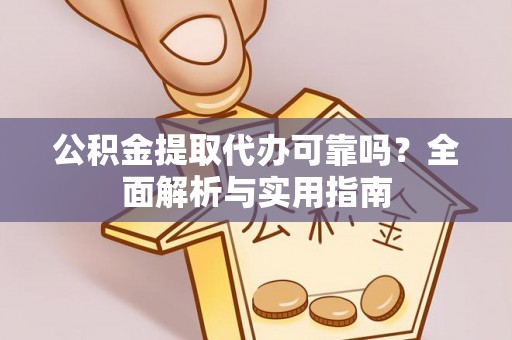 郧西公积金提取代办可靠吗？全面解析与实用指南