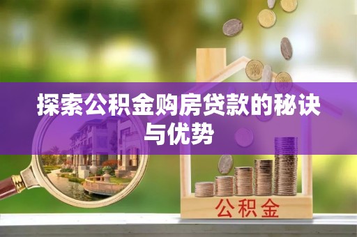 郧西探索公积金购房贷款的秘诀与优势