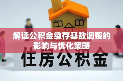 郧西解读公积金缴存基数调整的影响与优化策略