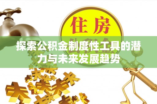 郧西探索公积金制度性工具的潜力与未来发展趋势