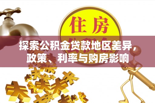 郧西探索公积金贷款地区差异，政策、利率与购房影响