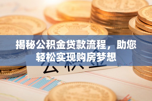 郧西揭秘公积金贷款流程，助您轻松实现购房梦想