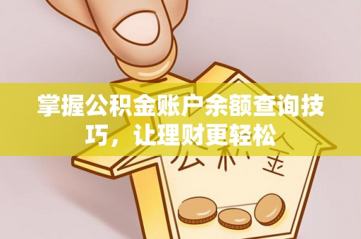 郧西掌握公积金账户余额查询技巧，让理财更轻松