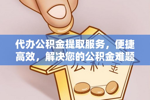 郧西代办公积金提取服务，便捷高效，解决您的公积金难题