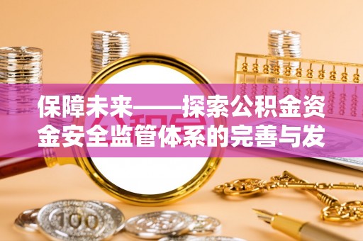 郧西保障未来——探索公积金资金安全监管体系的完善与发展