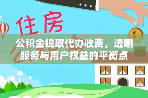 郧西公积金提取代办收费，透明服务与用户权益的平衡点