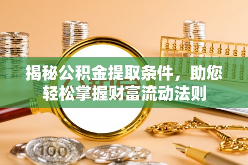 郧西揭秘公积金提取条件，助您轻松掌握财富流动法则
