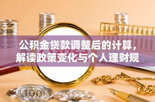 郧西公积金贷款调整后的计算，解读政策变化与个人理财规划