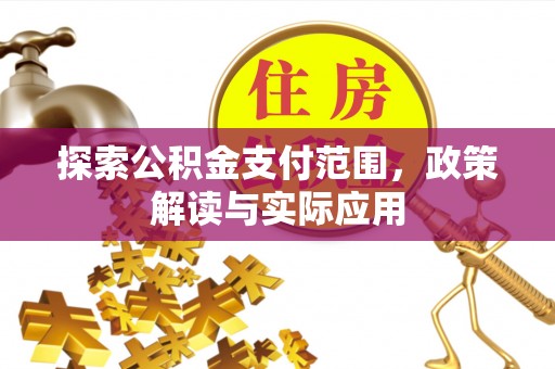 郧西探索公积金支付范围，政策解读与实际应用