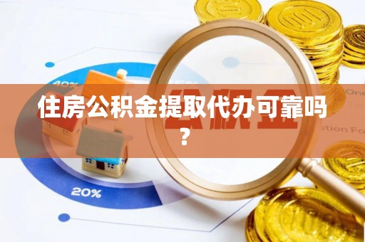 郧西住房公积金提取代办可靠吗？