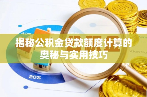 郧西揭秘公积金贷款额度计算的奥秘与实用技巧