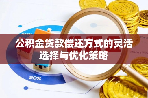 郧西公积金贷款偿还方式的灵活选择与优化策略