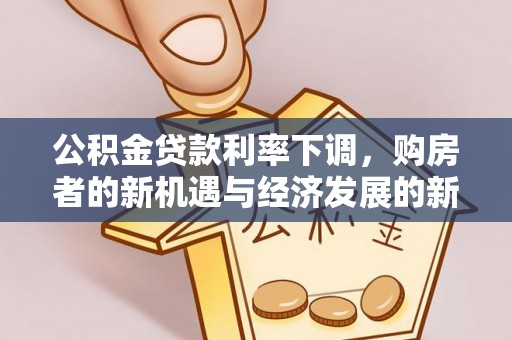 郧西公积金贷款利率下调，购房者的新机遇与经济发展的新动力
