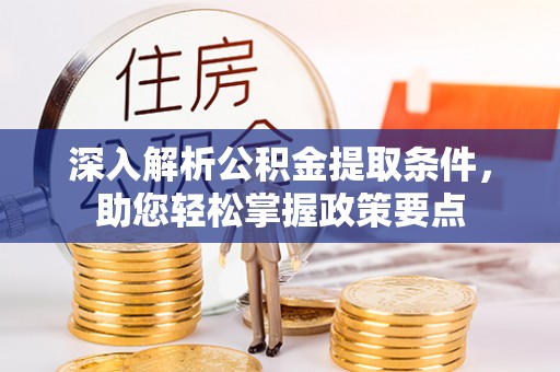 郧西深入解析公积金提取条件，助您轻松掌握政策要点