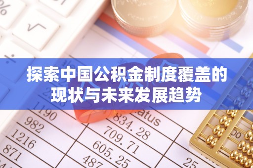郧西探索中国公积金制度覆盖的现状与未来发展趋势
