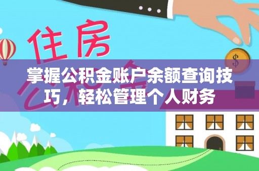 郧西掌握公积金账户余额查询技巧，轻松管理个人财务