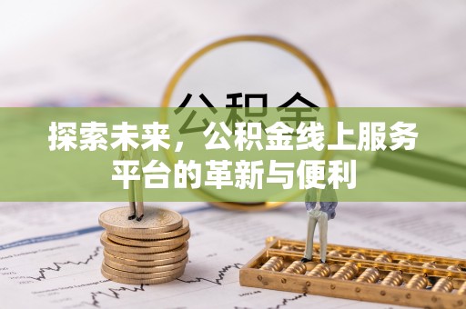郧西探索未来，公积金线上服务平台的革新与便利