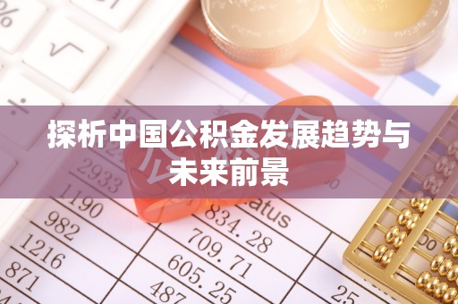 郧西探析中国公积金发展趋势与未来前景