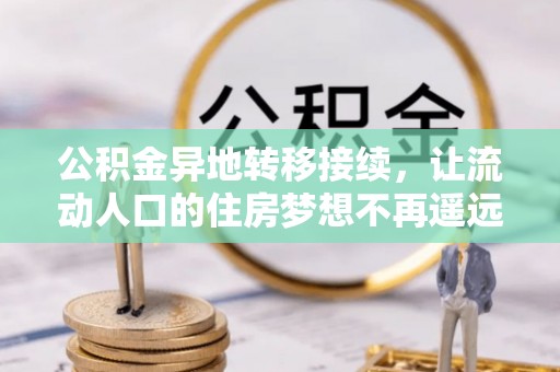 郧西公积金异地转移接续，让流动人口的住房梦想不再遥远