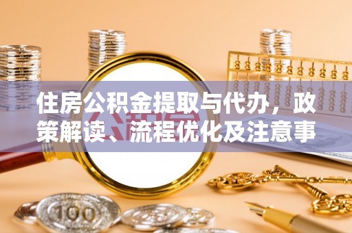 郧西住房公积金提取与代办，政策解读、流程优化及注意事项