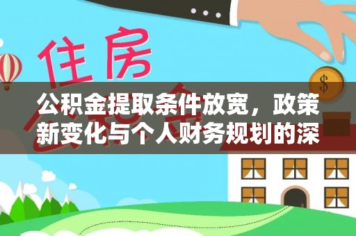 郧西公积金提取条件放宽，政策新变化与个人财务规划的深度解析