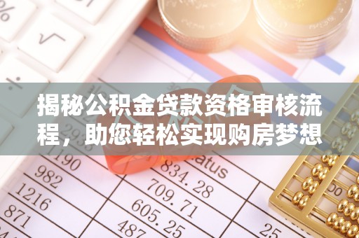 郧西揭秘公积金贷款资格审核流程，助您轻松实现购房梦想