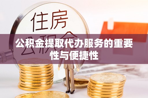 郧西公积金提取代办服务的重要性与便捷性